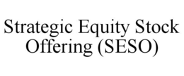 STRATEGIC EQUITY STOCK OFFERING (SESO) trademark