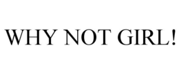 WHY NOT GIRL! trademark