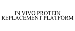 IN VIVO PROTEIN REPLACEMENT PLATFORM trademark