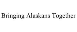 BRINGING ALASKANS TOGETHER trademark