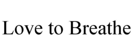 LOVE TO BREATHE trademark