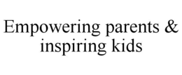 EMPOWERING PARENTS & INSPIRING KIDS trademark