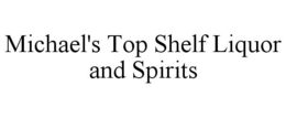 MICHAEL'S TOP SHELF LIQUOR AND SPIRITS trademark