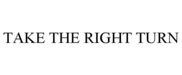 TAKE THE RIGHT TURN trademark