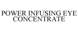 POWER INFUSING EYE CONCENTRATE trademark