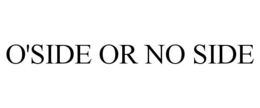 O'SIDE OR NO SIDE trademark