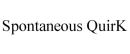 SPONTANEOUS QUIRK trademark