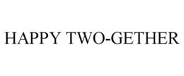HAPPY TWO-GETHER trademark