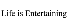 LIFE IS ENTERTAINING trademark