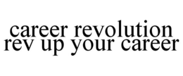 CAREER REVOLUTION REV UP YOUR CAREER trademark
