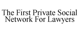THE FIRST PRIVATE SOCIAL NETWORK FOR LAWYERS trademark