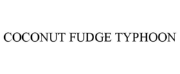 COCONUT FUDGE TYPHOON trademark