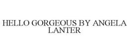 HELLO GORGEOUS BY ANGELA LANTER trademark