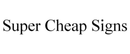SUPER CHEAP SIGNS trademark