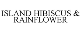 ISLAND HIBISCUS & RAINFLOWER trademark