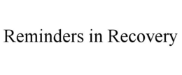 REMINDERS IN RECOVERY trademark