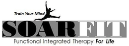 TRAIN YOUR MIND SOARFIT FUNCTIONAL INTEGRATED THERAPY FOR LIFE trademark