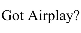 GOT AIRPLAY? trademark