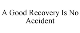 A GOOD RECOVERY IS NO ACCIDENT trademark