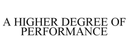 A HIGHER DEGREE OF PERFORMANCE trademark