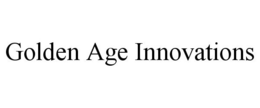 GOLDEN AGE INNOVATIONS trademark