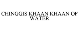 CHINGGIS KHAAN KHAAN OF WATER trademark