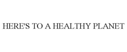 HERE'S TO A HEALTHY PLANET trademark