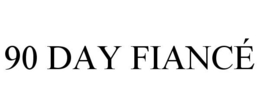 90 DAY FIANCÉ trademark