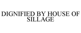 DIGNIFIED BY HOUSE OF SILLAGE trademark