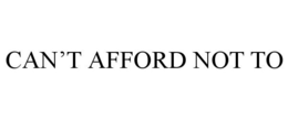CAN'T AFFORD NOT TO trademark