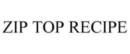 ZIP TOP RECIPE trademark