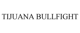 TIJUANA BULLFIGHT trademark