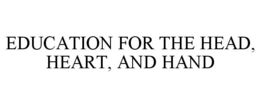 EDUCATION FOR THE HEAD, HEART, AND HAND trademark