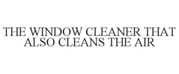 THE WINDOW CLEANER THAT ALSO CLEANS THE AIR trademark