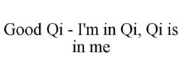 GOOD QI - I'M IN QI, QI IS IN ME trademark