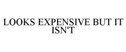 LOOKS EXPENSIVE BUT IT ISN'T trademark