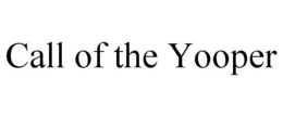 CALL OF THE YOOPER trademark