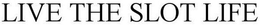 LIVE THE SLOT LIFE trademark