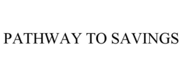 PATHWAY TO SAVINGS trademark