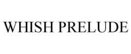 WHISH PRELUDE trademark
