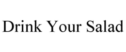DRINK YOUR SALAD trademark