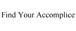 FIND YOUR ACCOMPLICE trademark