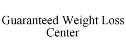 GUARANTEED WEIGHT LOSS CENTER trademark