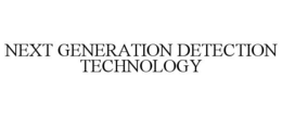 NEXT GENERATION DETECTION TECHNOLOGY trademark