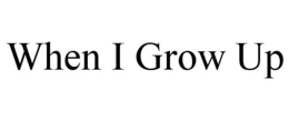 WHEN I GROW UP trademark