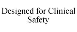 DESIGNED FOR CLINICAL SAFETY trademark