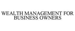 WEALTH MANAGEMENT FOR BUSINESS OWNERS trademark
