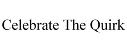CELEBRATE THE QUIRK trademark