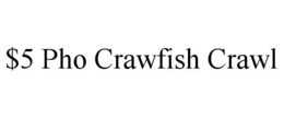 $5 PHO CRAWFISH CRAWL trademark
