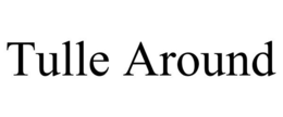TULLE AROUND trademark